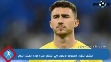 فشل انتقال إيميريك لابورت إلى أتلتيك بلباو ورده المثير اليوم